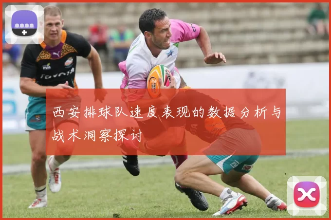 西安排球队速度表现的数据分析与战术洞察探讨