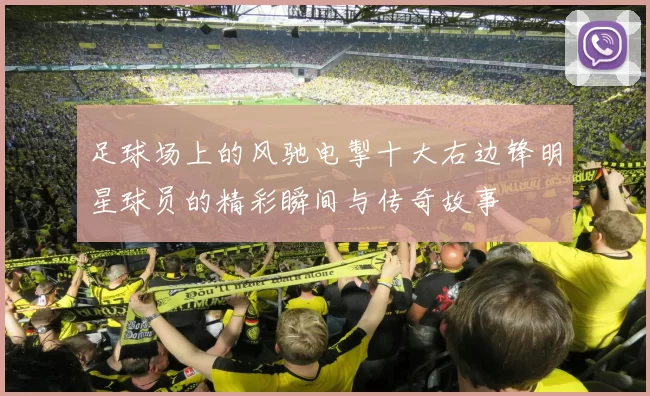 足球场上的风驰电掣十大右边锋明星球员的精彩瞬间与传奇故事