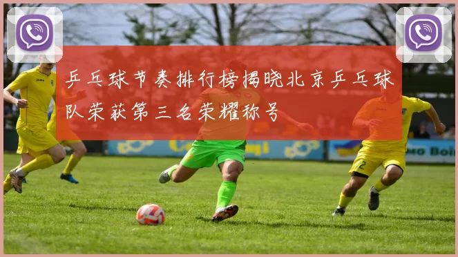 乒乓球节奏排行榜揭晓北京乒乓球队荣获第三名荣耀称号
